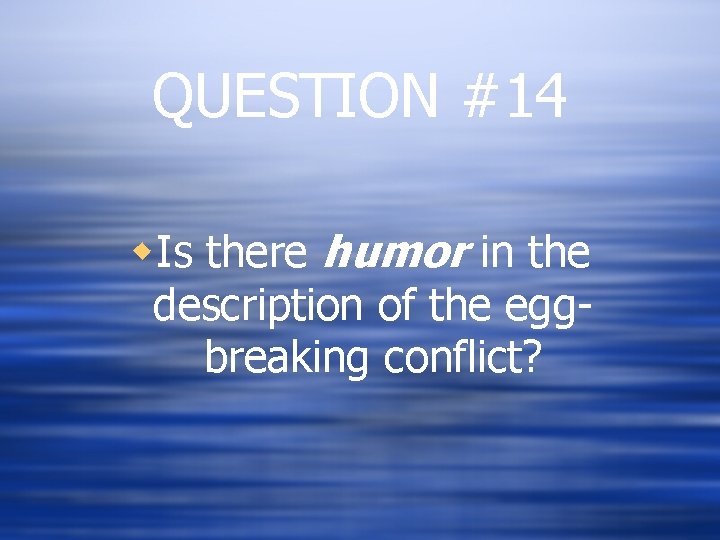 QUESTION #14 w. Is there humor in the description of the eggbreaking conflict? 