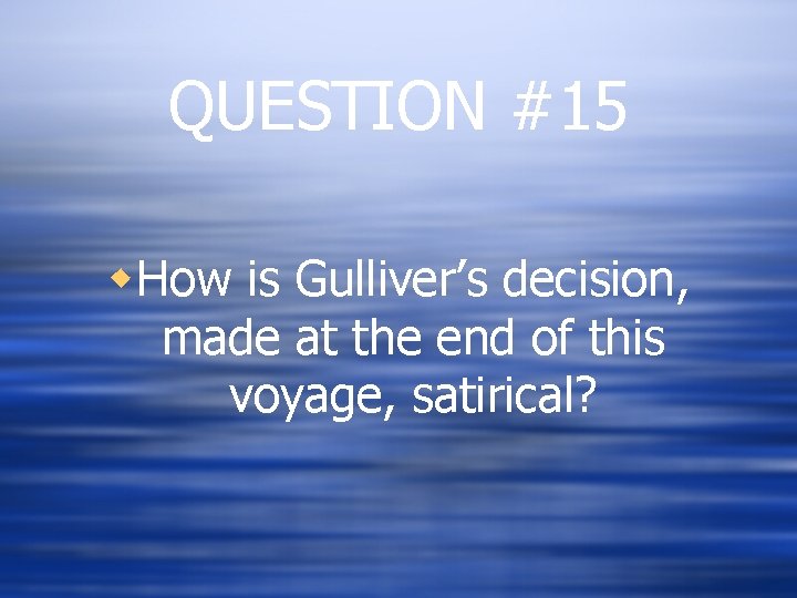 QUESTION #15 w. How is Gulliver’s decision, made at the end of this voyage,