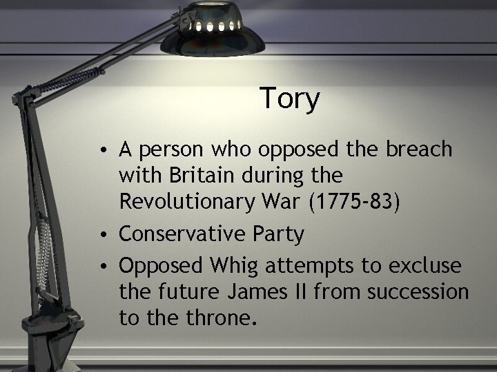 Tory • A person who opposed the breach with Britain during the Revolutionary War