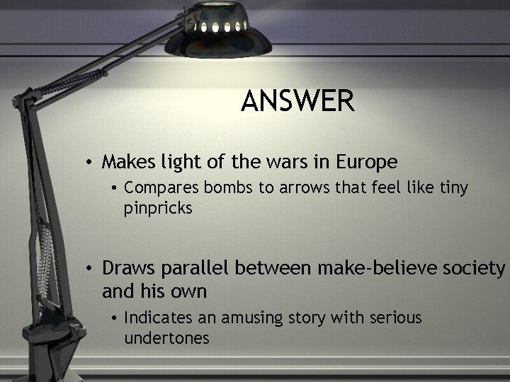 ANSWER • Makes light of the wars in Europe • Compares bombs to arrows