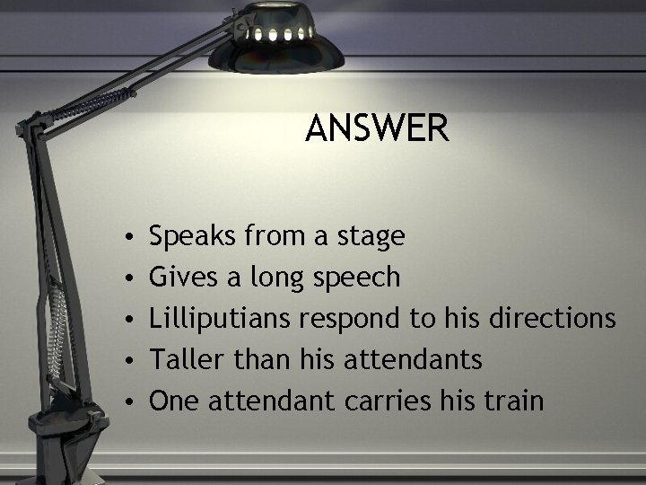 ANSWER • • • Speaks from a stage Gives a long speech Lilliputians respond