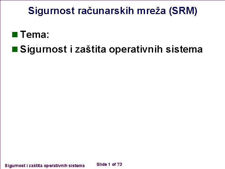 Sigurnost računarskih mreža (SRM) n Tema: n Sigurnost i zaštita operativnih sistema Slide 1