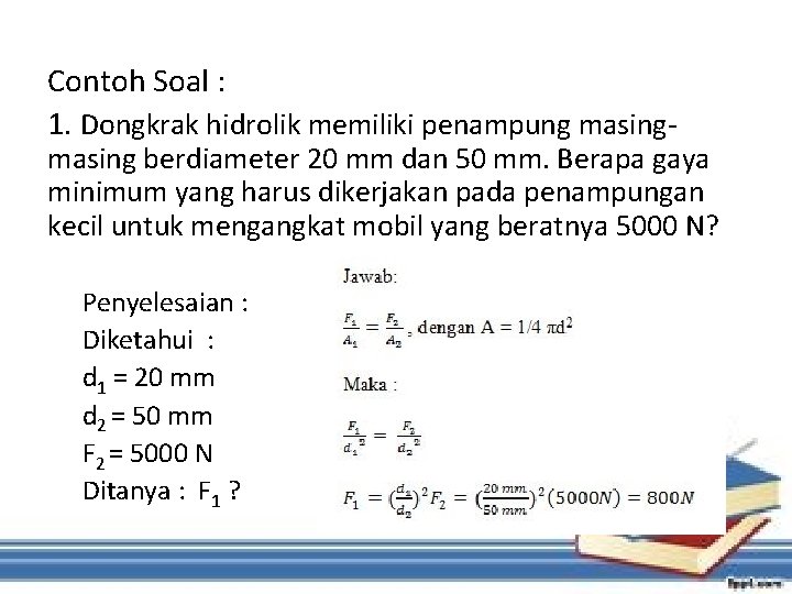 Contoh Soal : 1. Dongkrak hidrolik memiliki penampung masing- masing berdiameter 20 mm dan