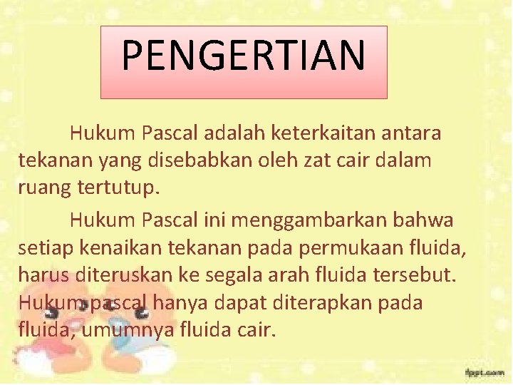 PENGERTIAN Hukum Pascal adalah keterkaitan antara tekanan yang disebabkan oleh zat cair dalam ruang