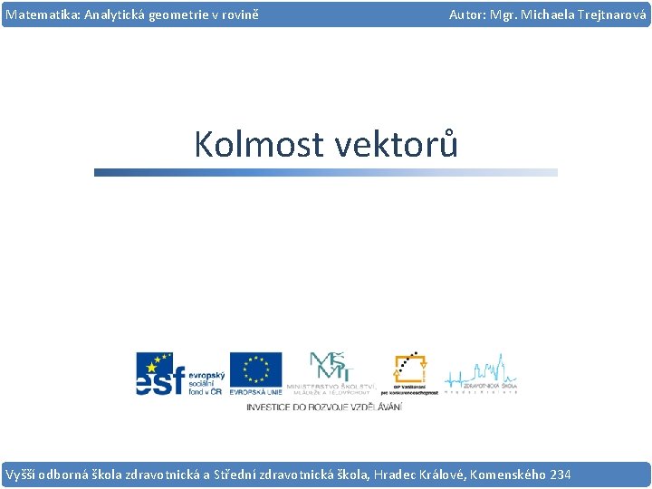 Matematika: Analytická geometrie v rovině Autor: Mgr. Michaela Trejtnarová Kolmost vektorů Vyšší odborná škola