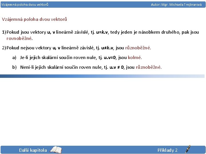 Vzájemná poloha dvou vektorů Autor: Mgr. Michaela Trejtnarová Vzájemná poloha dvou vektorů 1)Pokud jsou