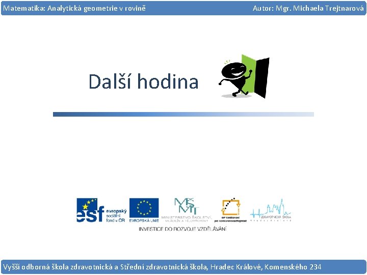 Matematika: Analytická geometrie v rovině Autor: Mgr. Michaela Trejtnarová Další hodina Vyšší odborná škola