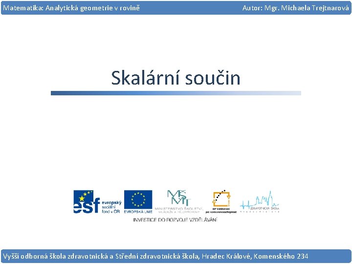 Matematika: Analytická geometrie v rovině Autor: Mgr. Michaela Trejtnarová Skalární součin Vyšší odborná škola