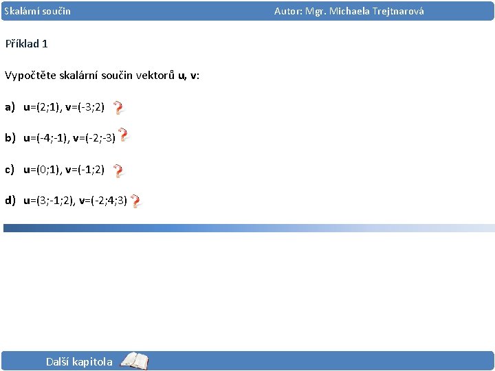 Skalární součin Příklad 1 Vypočtěte skalární součin vektorů u, v: a) u=(2; 1), v=(-3;
