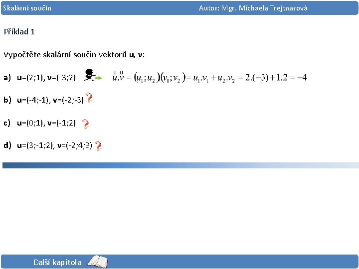Skalární součin Příklad 1 Vypočtěte skalární součin vektorů u, v: a) u=(2; 1), v=(-3;