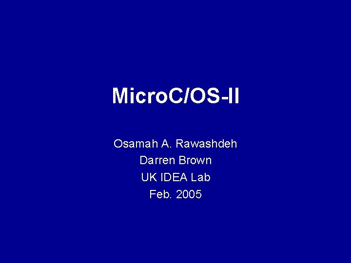 Micro. C/OS-II Osamah A. Rawashdeh Darren Brown UK IDEA Lab Feb. 2005 