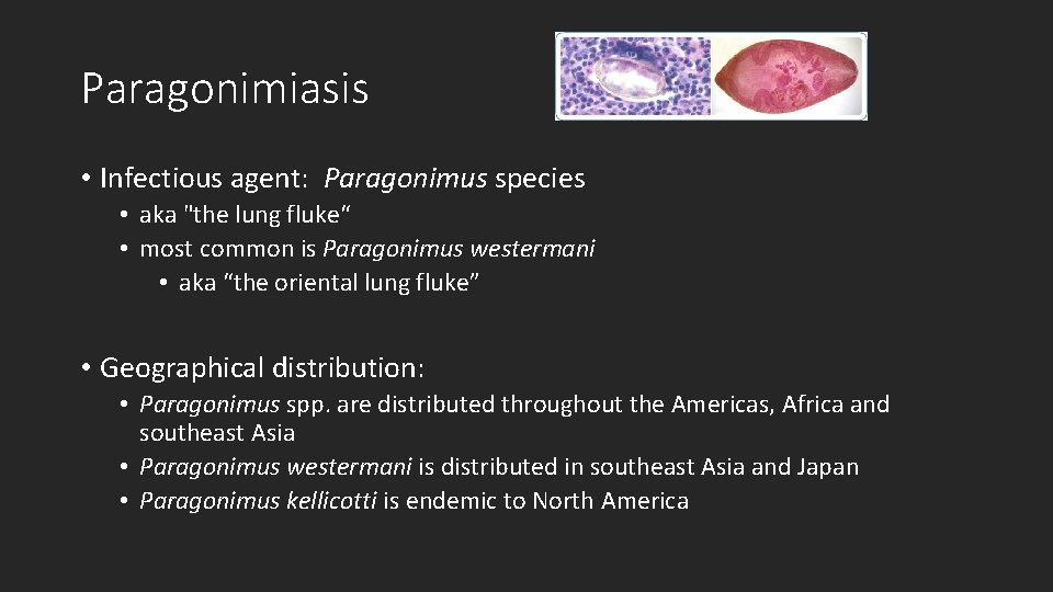Paragonimiasis • Infectious agent: Paragonimus species • aka "the lung fluke“ • most common