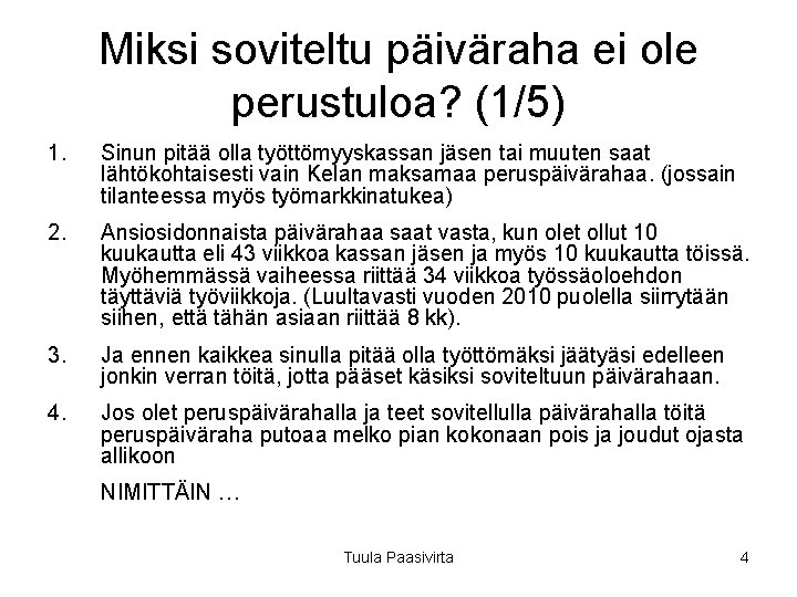 Miksi soviteltu päiväraha ei ole perustuloa? (1/5) 1. Sinun pitää olla työttömyyskassan jäsen tai