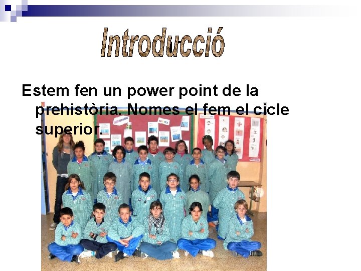 in Estem fen un power point de la prehistòria. Nomes el fem el cicle