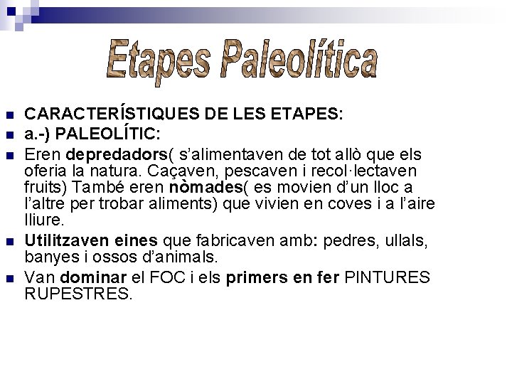 n n n CARACTERÍSTIQUES DE LES ETAPES: a. -) PALEOLÍTIC: Eren depredadors( s’alimentaven de