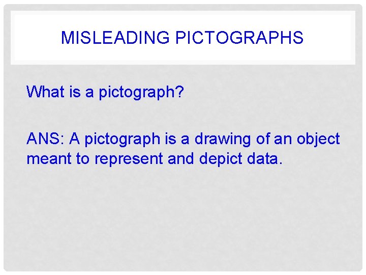 MISLEADING PICTOGRAPHS What is a pictograph? ANS: A pictograph is a drawing of an MISLEADING PICTOGRAPHS What is a pictograph? ANS: A pictograph is a drawing of an