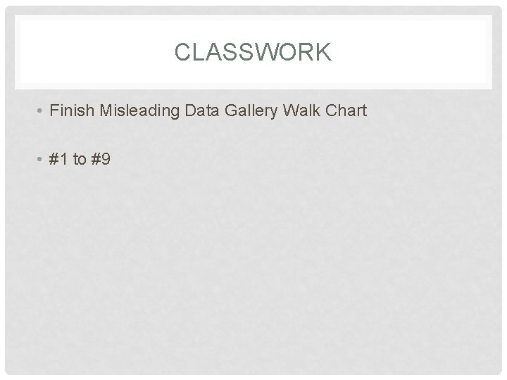 CLASSWORK • Finish Misleading Data Gallery Walk Chart • #1 to #9 CLASSWORK • Finish Misleading Data Gallery Walk Chart • #1 to #9