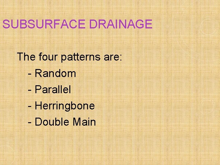 SUBSURFACE DRAINAGE The four patterns are: - Random - Parallel - Herringbone - Double