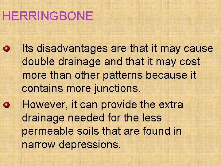 HERRINGBONE Its disadvantages are that it may cause double drainage and that it may