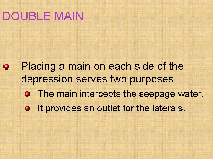 DOUBLE MAIN Placing a main on each side of the depression serves two purposes.