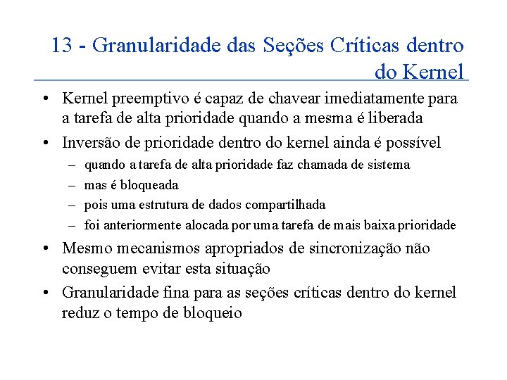 13 - Granularidade das Seções Críticas dentro do Kernel • Kernel preemptivo é capaz