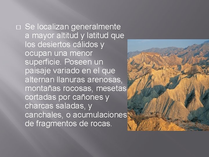 � Se localizan generalmente a mayor altitud y latitud que los desiertos cálidos y