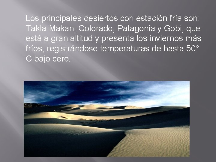 Los principales desiertos con estación fría son: Takla Makan, Colorado, Patagonia y Gobi, que