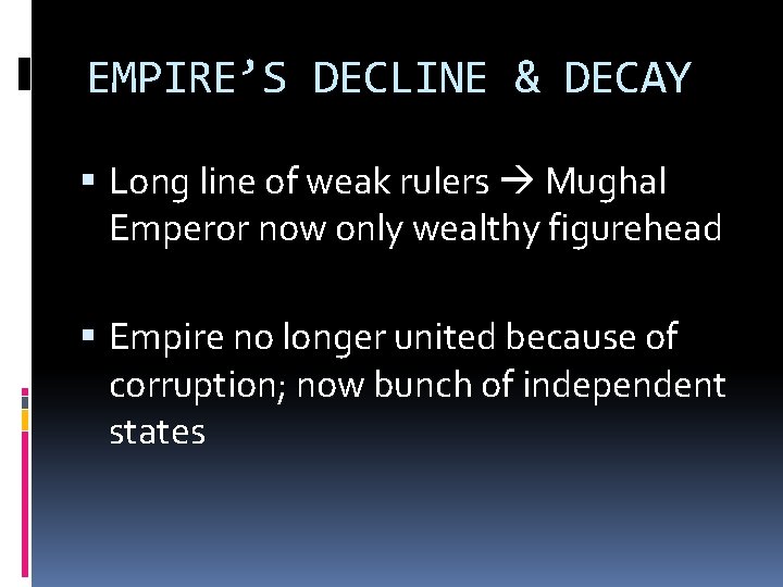 EMPIRE’S DECLINE & DECAY Long line of weak rulers Mughal Emperor now only wealthy