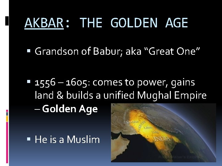AKBAR: THE GOLDEN AGE Grandson of Babur; aka “Great One” 1556 – 1605: comes
