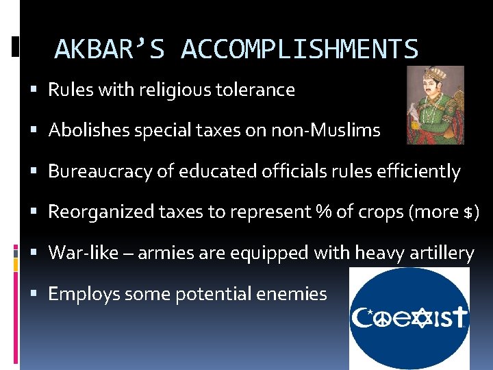 AKBAR’S ACCOMPLISHMENTS Rules with religious tolerance Abolishes special taxes on non-Muslims Bureaucracy of educated