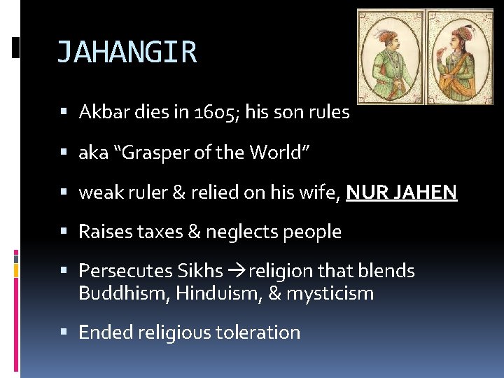 JAHANGIR Akbar dies in 1605; his son rules aka “Grasper of the World” weak