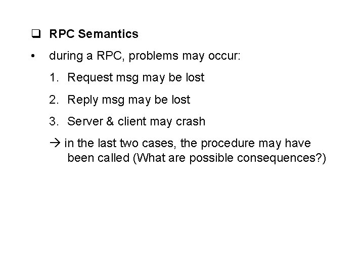 q RPC Semantics • during a RPC, problems may occur: 1. Request msg may