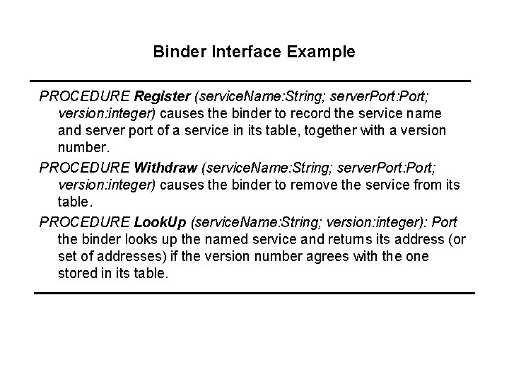 Binder Interface Example PROCEDURE Register (service. Name: String; server. Port: Port; version: integer) causes