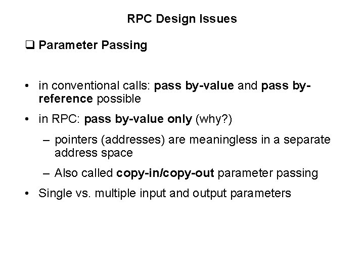 RPC Design Issues q Parameter Passing • in conventional calls: pass by-value and pass