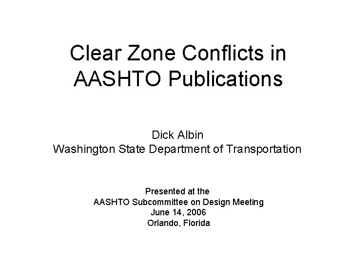 Clear Zone Conflicts in AASHTO Publications Dick Albin Washington State Department of Transportation Presented