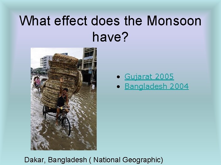 What effect does the Monsoon have? • Gujarat 2005 • Bangladesh 2004 Dakar, Bangladesh