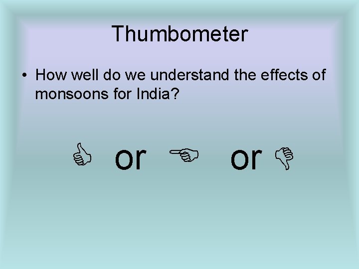 Thumbometer • How well do we understand the effects of monsoons for India? or