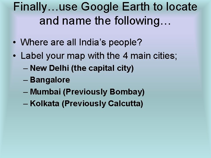 Finally…use Google Earth to locate and name the following… • Where all India’s people?
