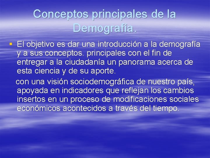 Conceptos principales de la Demografía. § El objetivo es dar una introducción a la