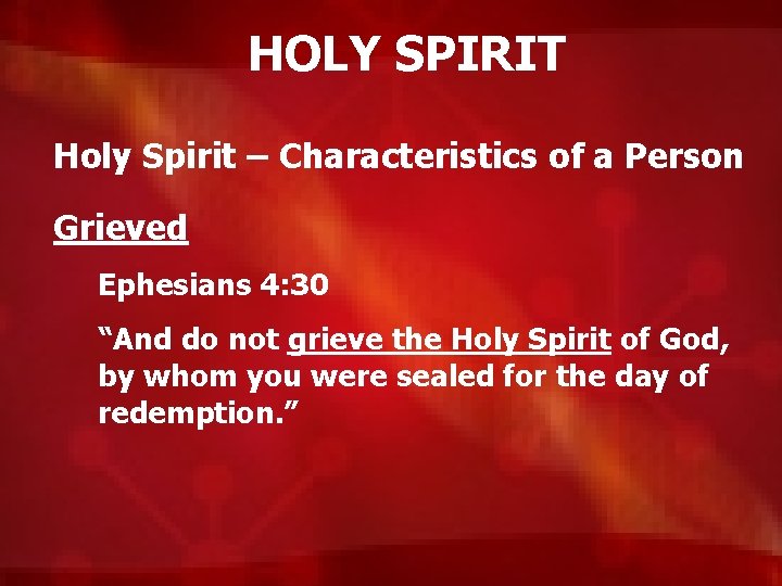 HOLY SPIRIT Holy Spirit – Characteristics of a Person Grieved Ephesians 4: 30 “And
