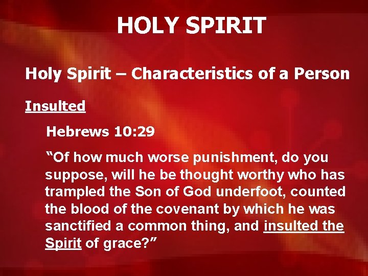 HOLY SPIRIT Holy Spirit – Characteristics of a Person Insulted Hebrews 10: 29 “Of