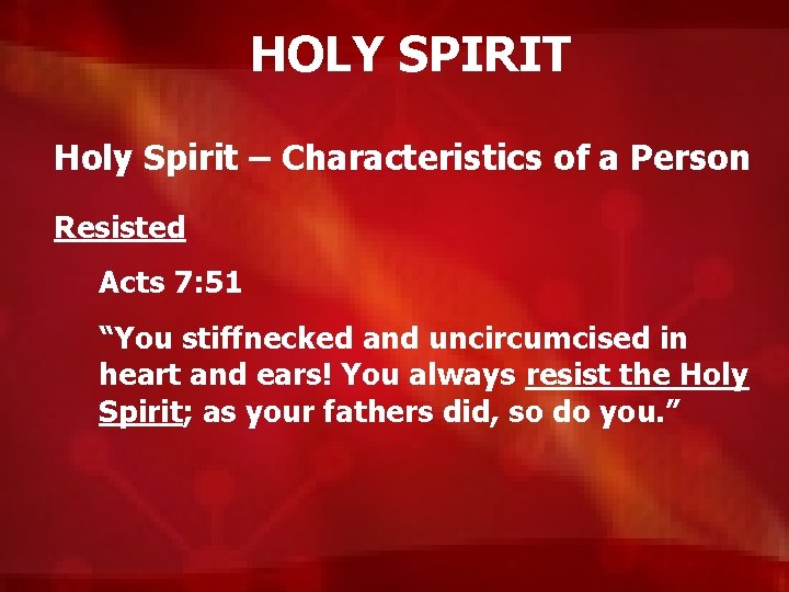 HOLY SPIRIT Holy Spirit – Characteristics of a Person Resisted Acts 7: 51 “You