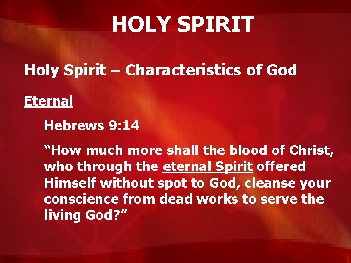 HOLY SPIRIT Holy Spirit – Characteristics of God Eternal Hebrews 9: 14 “How much