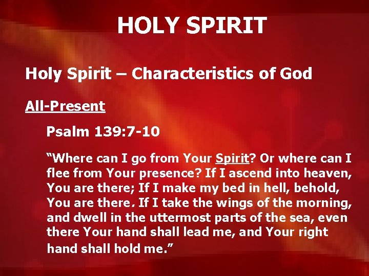 HOLY SPIRIT Holy Spirit – Characteristics of God All-Present Psalm 139: 7 -10 “Where