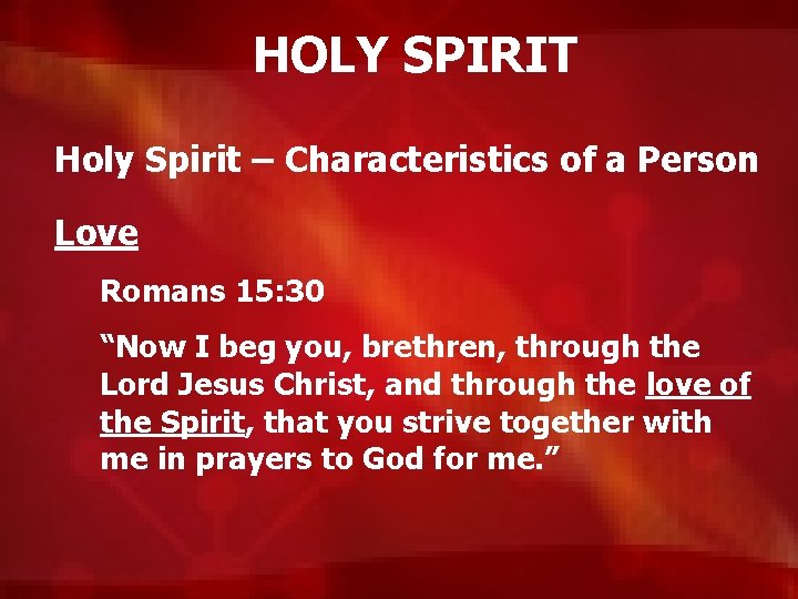 HOLY SPIRIT Holy Spirit – Characteristics of a Person Love Romans 15: 30 “Now