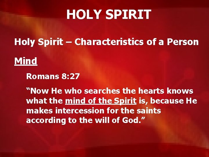 HOLY SPIRIT Holy Spirit – Characteristics of a Person Mind Romans 8: 27 “Now