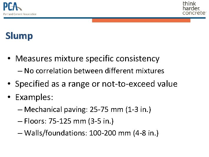 Slump • Measures mixture specific consistency – No correlation between different mixtures • Specified Slump • Measures mixture specific consistency – No correlation between different mixtures • Specified