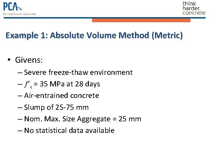 Example 1: Absolute Volume Method (Metric) • Givens: – Severe freeze-thaw environment – c Example 1: Absolute Volume Method (Metric) • Givens: – Severe freeze-thaw environment – c