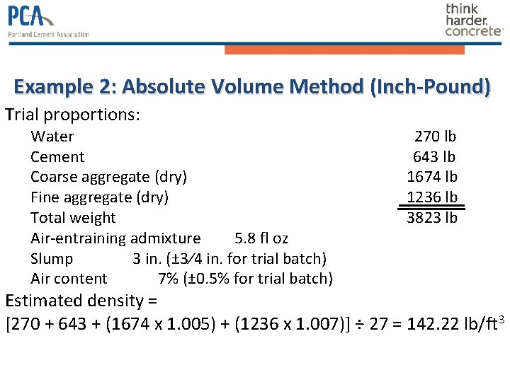 Example 2: Absolute Volume Method (Inch-Pound) Trial proportions: Water Cement Coarse aggregate (dry) Fine Example 2: Absolute Volume Method (Inch-Pound) Trial proportions: Water Cement Coarse aggregate (dry) Fine