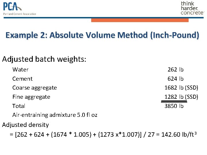 Example 2: Absolute Volume Method (Inch-Pound) Adjusted batch weights: Water Cement Coarse aggregate Fine Example 2: Absolute Volume Method (Inch-Pound) Adjusted batch weights: Water Cement Coarse aggregate Fine